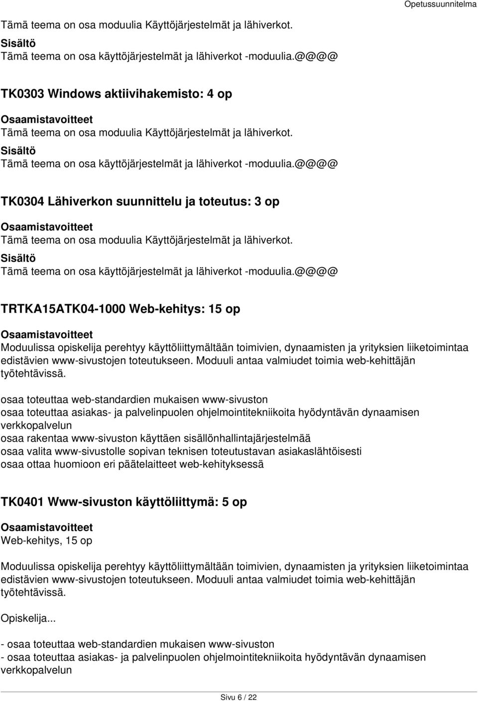 dynaamisten ja yrityksien liiketoimintaa edistävien www-sivustojen toteutukseen. Moduuli antaa valmiudet toimia web-kehittäjän työtehtävissä.