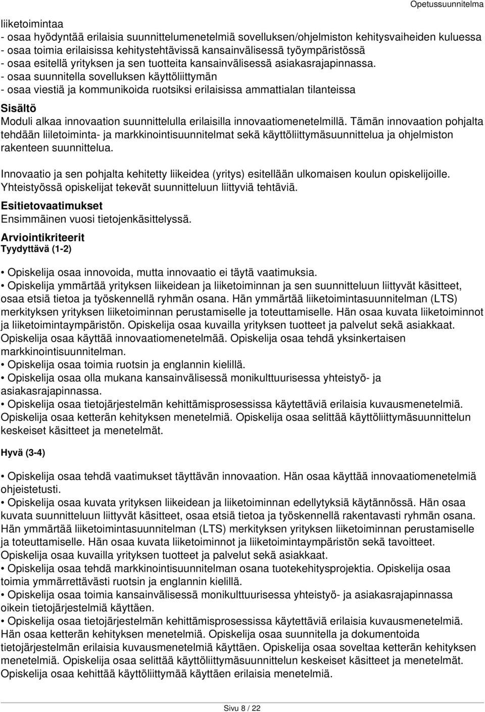 - osaa suunnitella sovelluksen käyttöliittymän - osaa viestiä ja kommunikoida ruotsiksi erilaisissa ammattialan tilanteissa Moduli alkaa innovaation suunnittelulla erilaisilla innovaatiomenetelmillä.