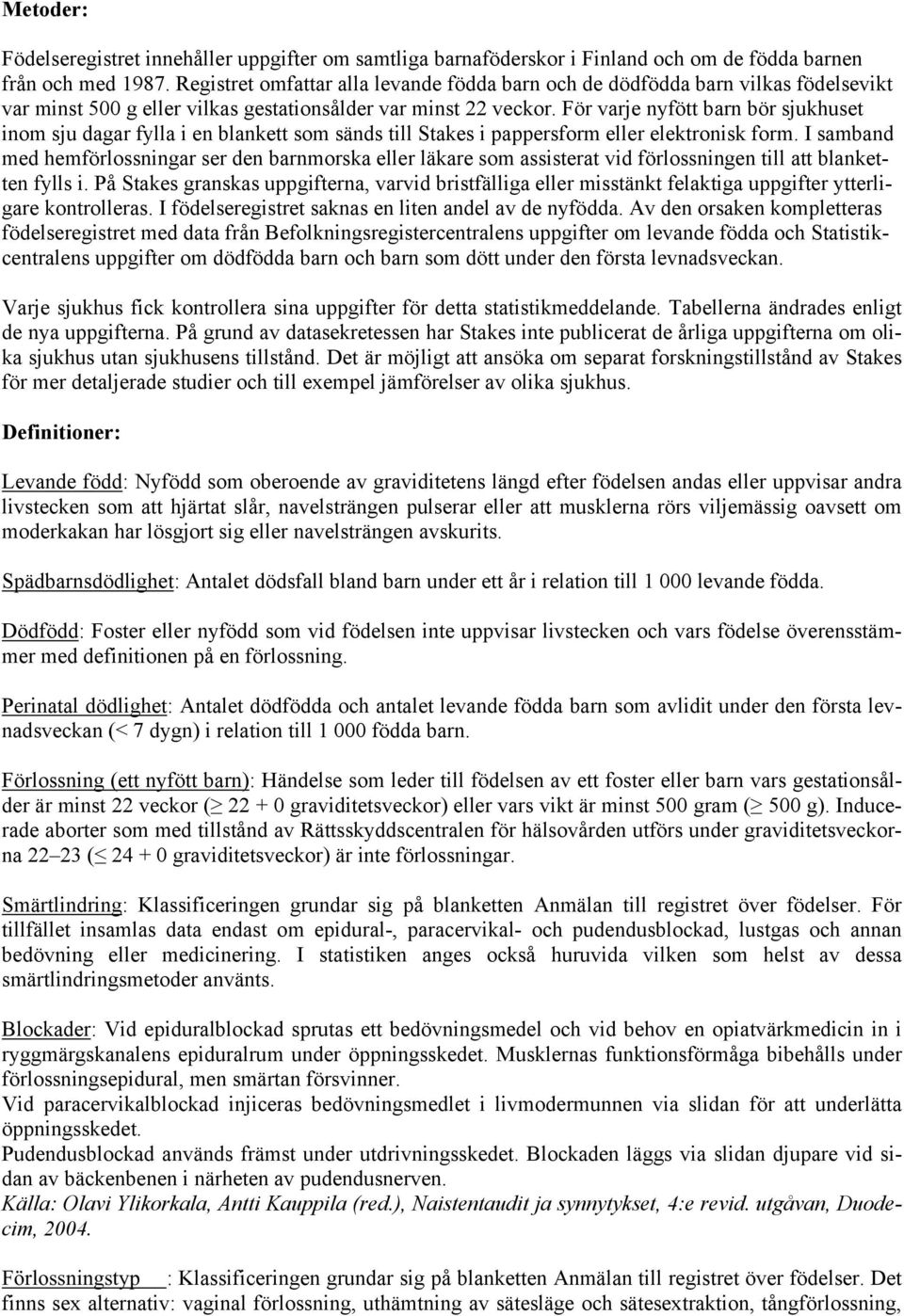 För varje nyfött barn bör sjukhuset inom sju dagar fylla i en blankett som sänds till Stakes i pappersform eller elektronisk form.