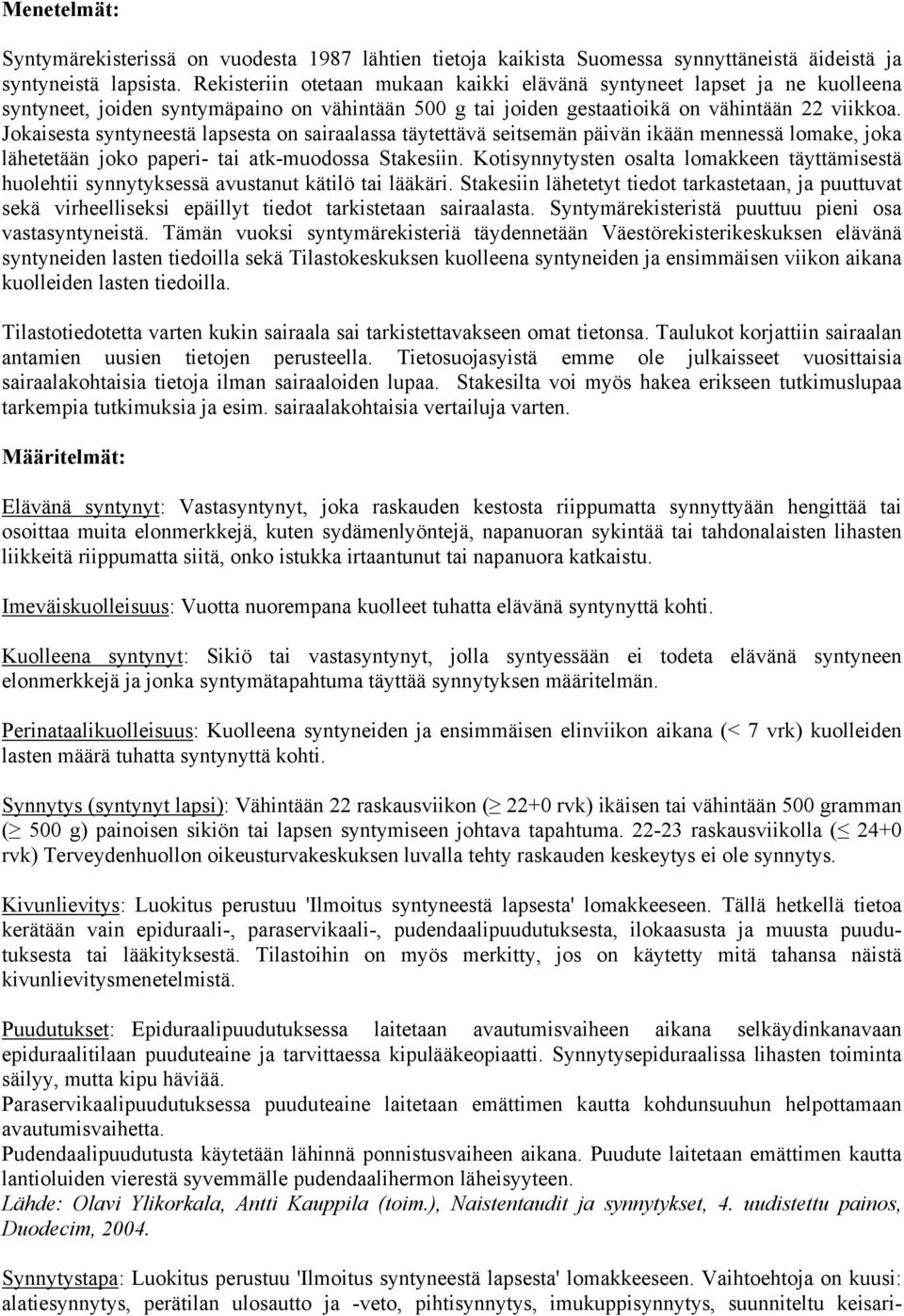 Jokaisesta syntyneestä lapsesta on sairaalassa täytettävä seitsemän päivän ikään mennessä lomake, joka lähetetään joko paperi- tai atk-muodossa Stakesiin.