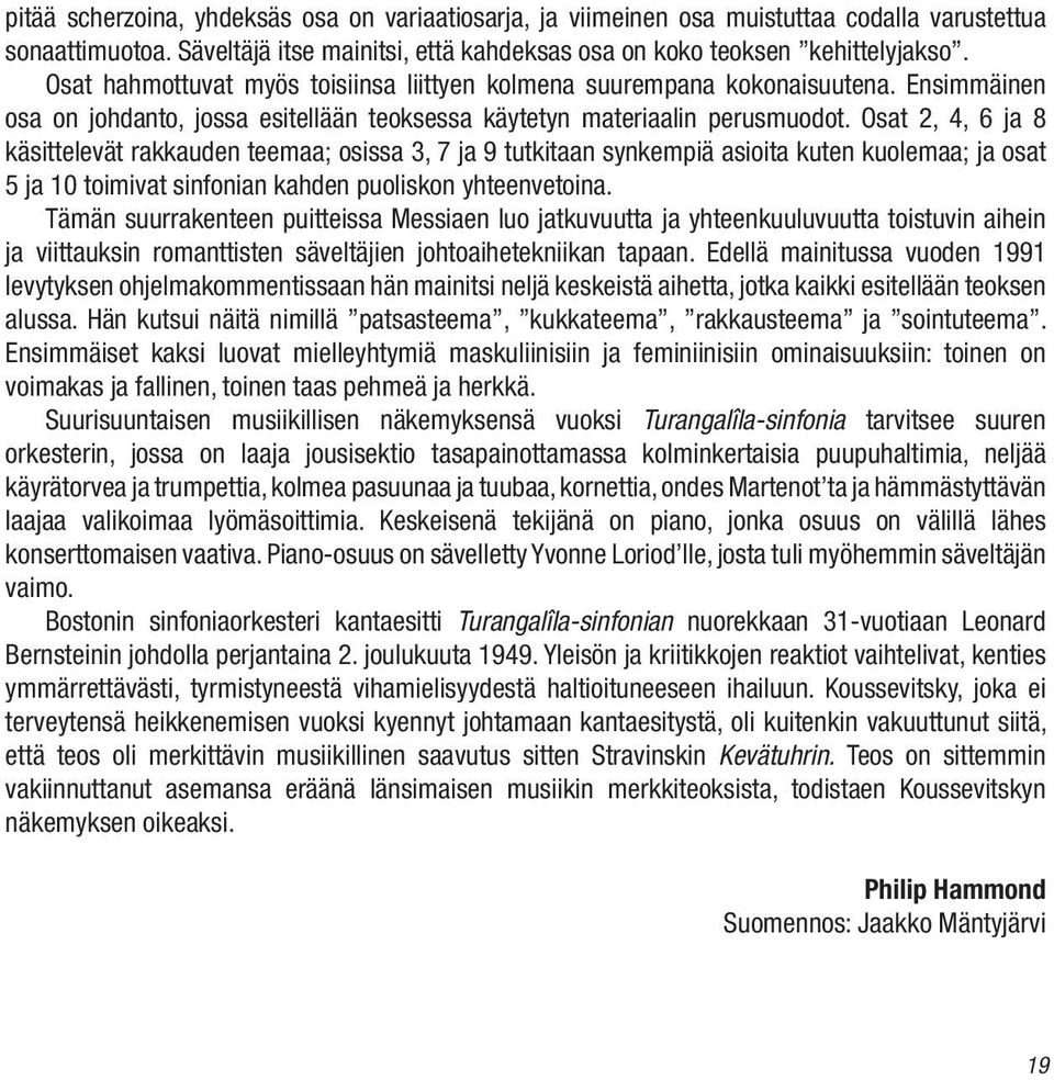 Osat 2, 4, 6 ja 8 käsittelevät rakkauden teemaa; osissa 3, 7 ja 9 tutkitaan synkempiä asioita kuten kuolemaa; ja osat 5 ja 10 toimivat sinfonian kahden puoliskon yhteenvetoina.