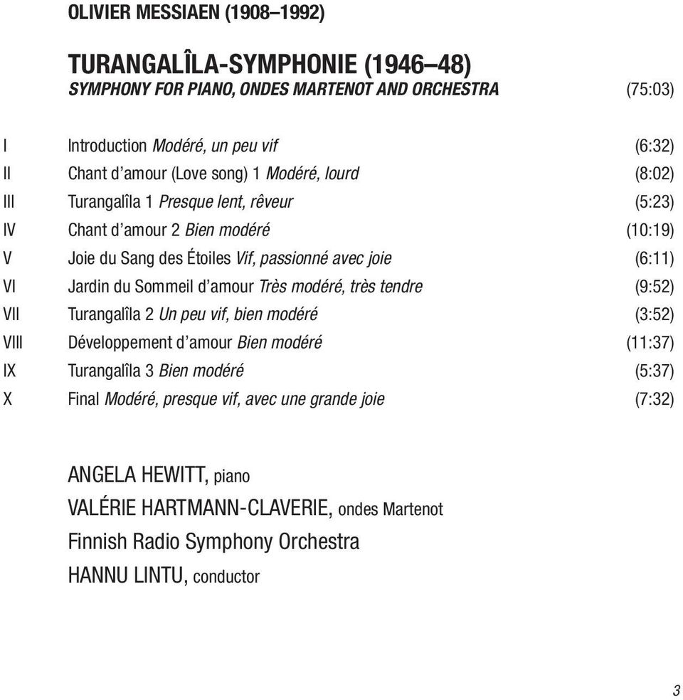 Jardin du Sommeil d amour Très modéré, très tendre (9:52) VII Turangalîla 2 Un peu vif, bien modéré (3:52) VIII Développement d amour Bien modéré (11:37) IX Turangalîla 3 Bien
