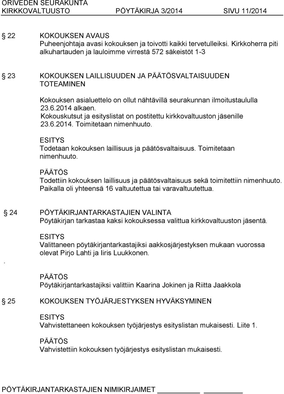 6.2014 alkaen. Kokouskutsut ja esityslistat on postitettu kirkkovaltuuston jäsenille 23.6.2014. Toimitetaan nimenhuuto. Todetaan kokouksen laillisuus ja päätösvaltaisuus. Toimitetaan nimenhuuto. Todettiin kokouksen laillisuus ja päätösvaltaisuus sekä toimitettiin nimenhuuto.