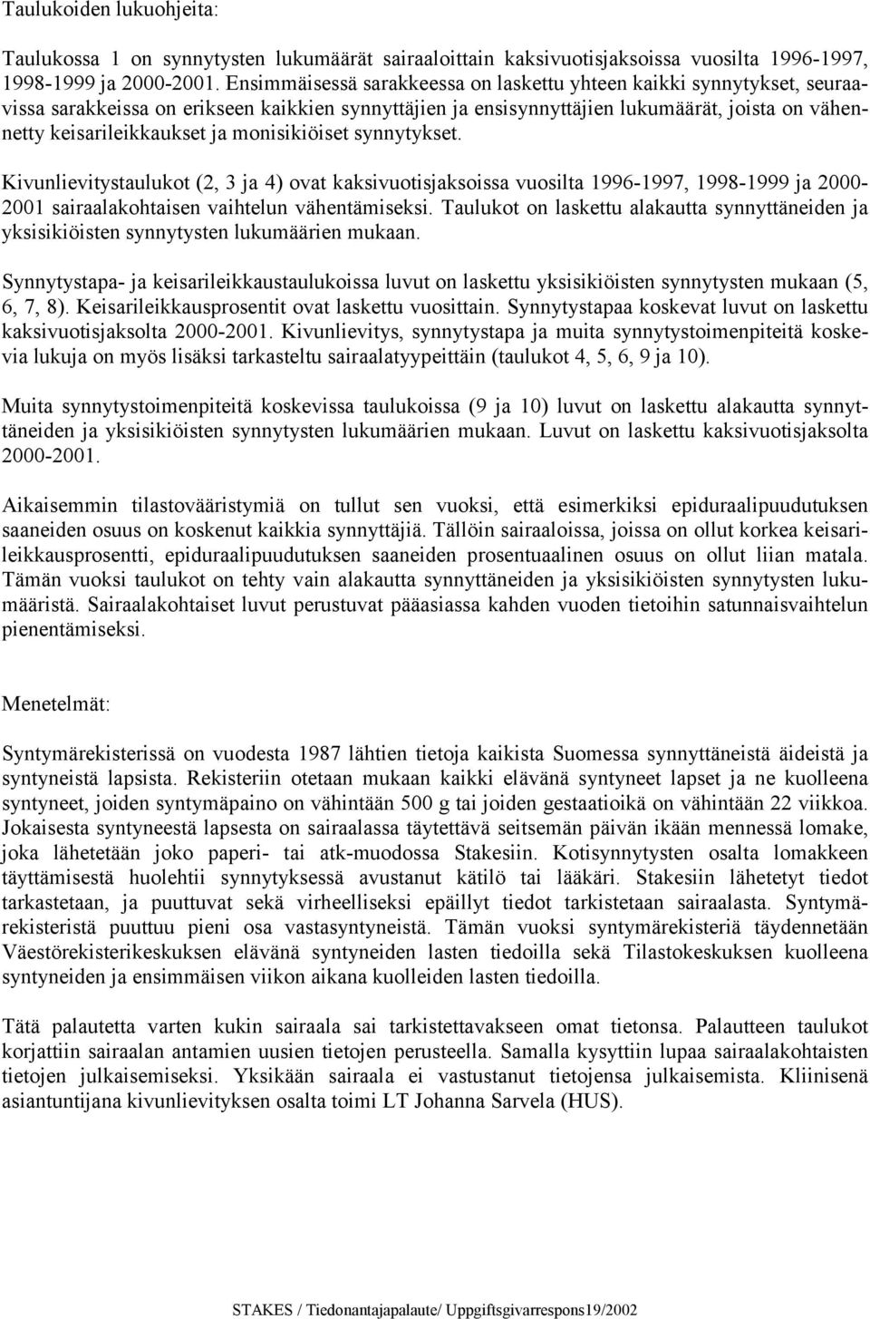 monisikiöiset synnytykset. Kivunlievitystaulukot (2, 3 ja 4) ovat kaksivuotisjaksoissa vuosilta 1996-1997, 1998-1999 ja 2000-2001 sairaalakohtaisen vaihtelun vähentämiseksi.