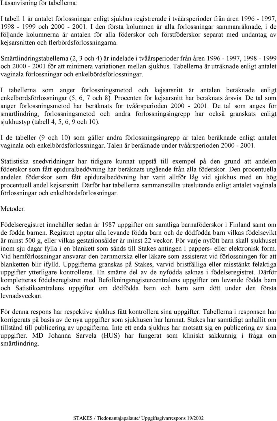 Smärtlindringstabellerna (2, 3 och 4) är indelade i tvåårsperioder från åren 1996-1997, 1998-1999 och 2000-2001 för att minimera variationen mellan sjukhus.