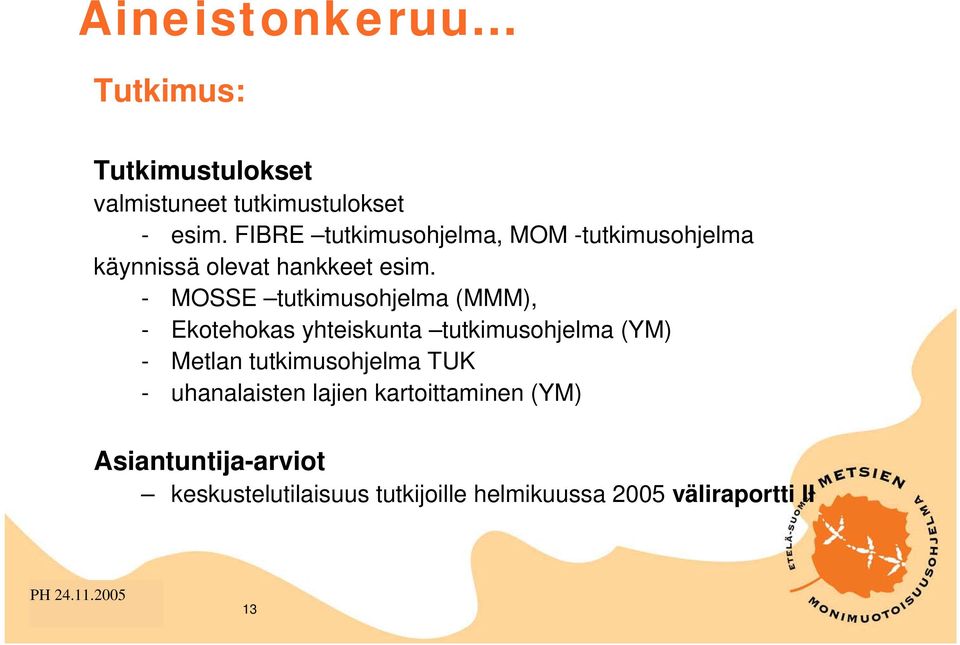 - MOSSE tutkimusohjelma (MMM), - Ekotehokas yhteiskunta tutkimusohjelma (YM) - Metlan tutkimusohjelma