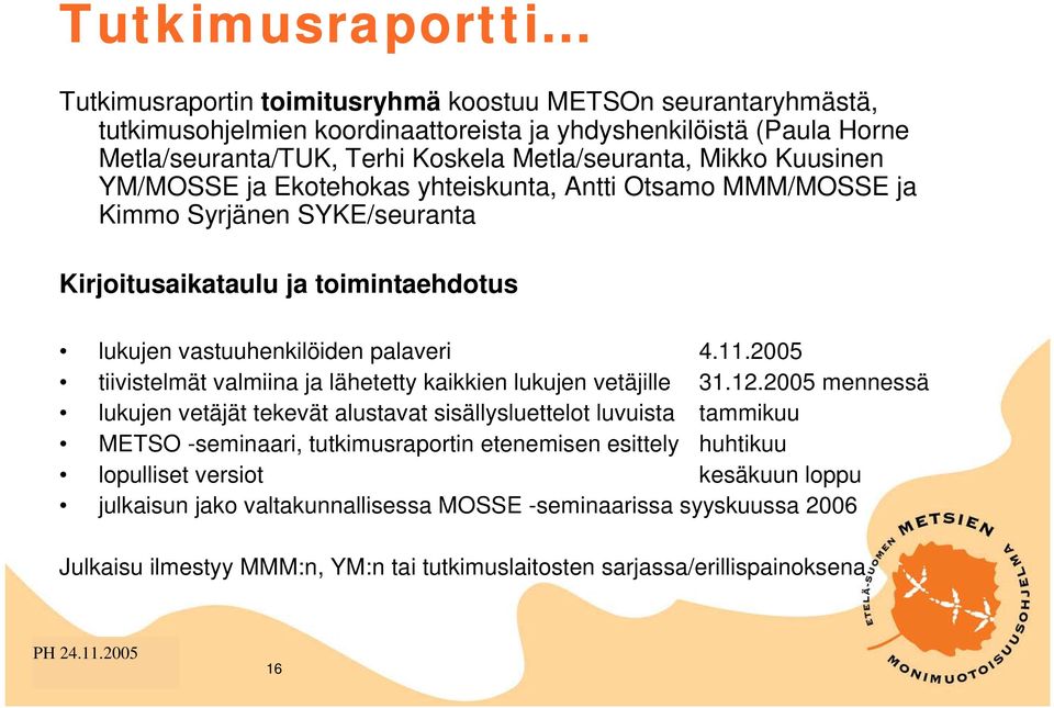 Kuusinen YM/MOSSE ja Ekotehokas yhteiskunta, Antti Otsamo MMM/MOSSE ja Kimmo Syrjänen SYKE/seuranta Kirjoitusaikataulu ja toimintaehdotus lukujen vastuuhenkilöiden palaveri 4.11.