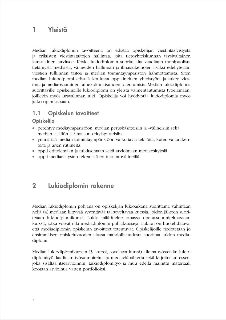 hahmottamista. Siten median lukiodiplomi edistää koulussa oppiaineiden yhteistyötä ja tukee viestintä ja mediaosaaminen -aihekokonaisuuden toteutumista.