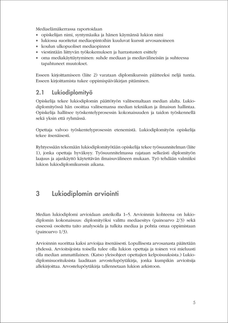 Esseen kirjoittamiseen (liite 2) varataan diplomikurssin päätteeksi neljä tuntia. Esseen kirjoittamista tukee oppimispäiväkirjan pitäminen. 2.1 Lukiodiplomityö Opiskelija tekee lukiodiplomin päättötyön valitsemaltaan median alalta.