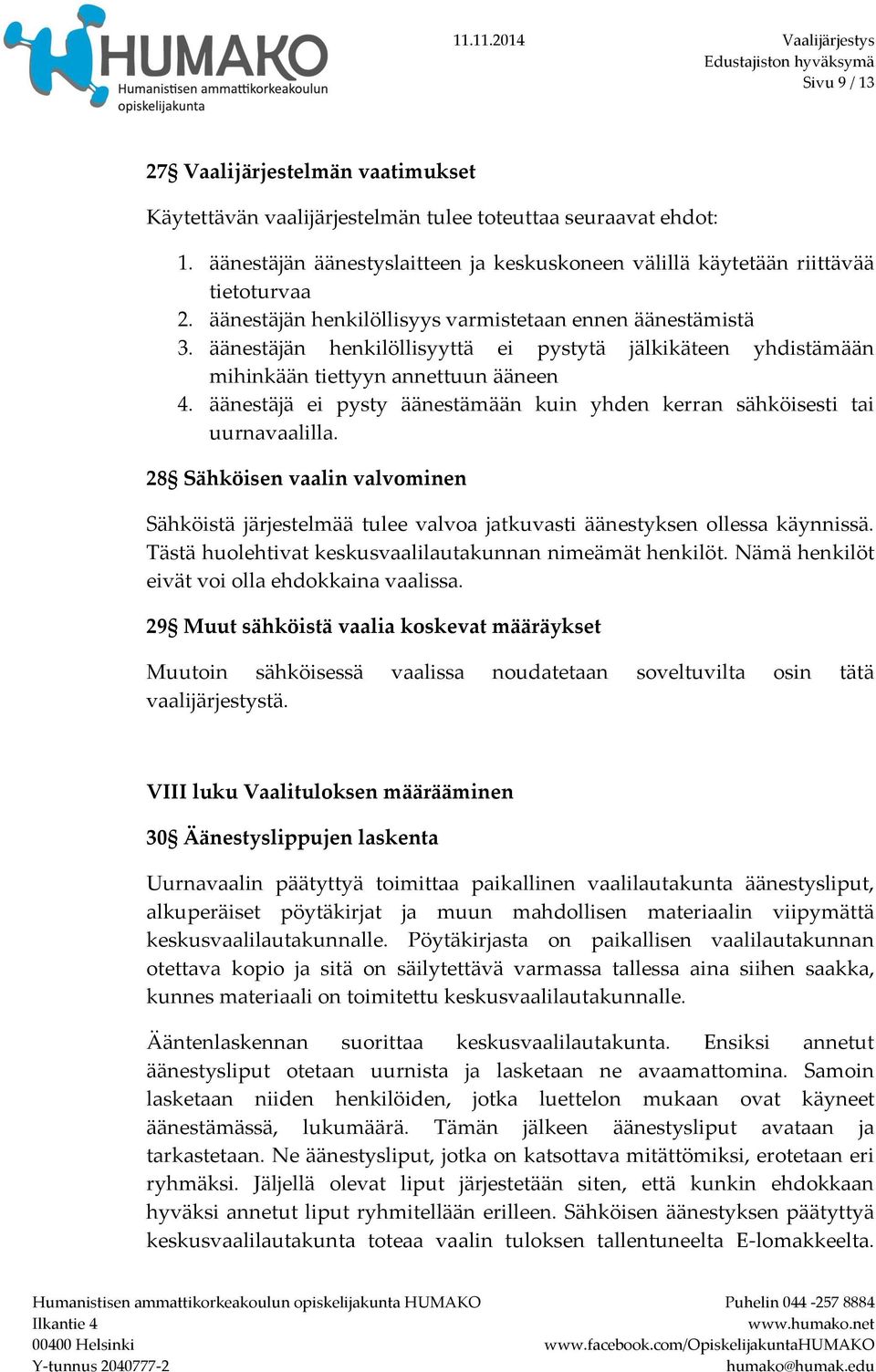 äänestäjä ei pysty äänestämään kuin yhden kerran sähköisesti tai uurnavaalilla. 28 Sähköisen vaalin valvominen Sähköistä järjestelmää tulee valvoa jatkuvasti äänestyksen ollessa käynnissä.