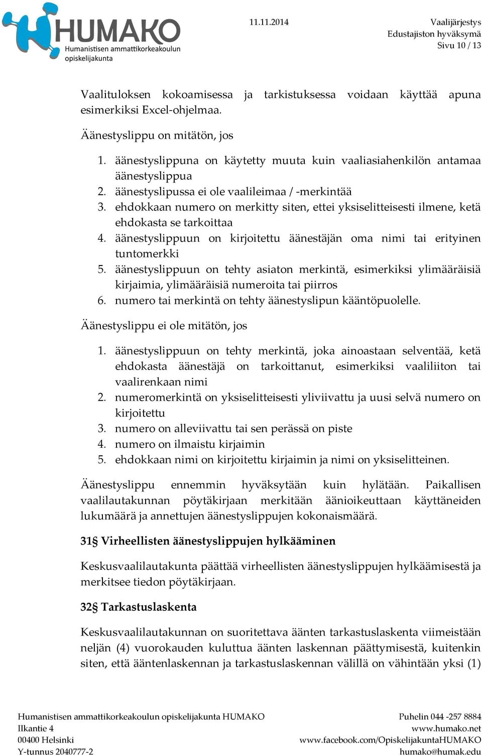 ehdokkaan numero on merkitty siten, ettei yksiselitteisesti ilmene, ketä ehdokasta se tarkoittaa 4. äänestyslippuun on kirjoitettu äänestäjän oma nimi tai erityinen tuntomerkki 5.