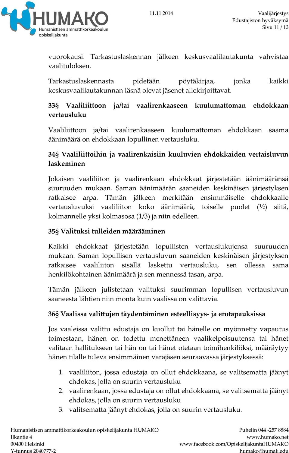 33 Vaaliliittoon ja/tai vaalirenkaaseen kuulumattoman ehdokkaan vertausluku Vaaliliittoon ja/tai vaalirenkaaseen kuulumattoman ehdokkaan saama äänimäärä on ehdokkaan lopullinen vertausluku.