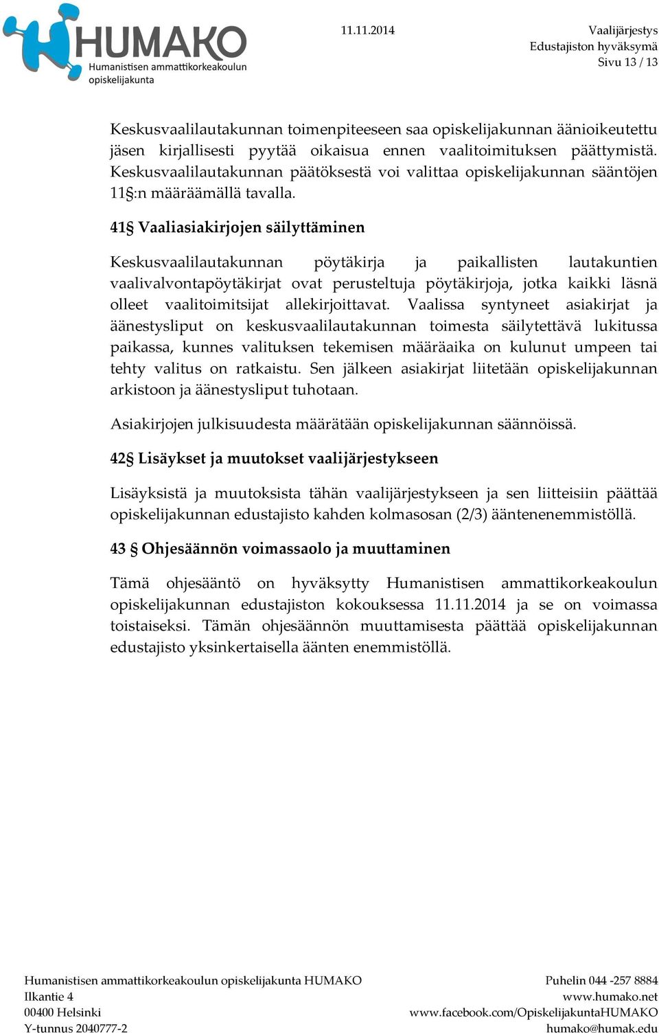 41 Vaaliasiakirjojen säilyttäminen Keskusvaalilautakunnan pöytäkirja ja paikallisten lautakuntien vaalivalvontapöytäkirjat ovat perusteltuja pöytäkirjoja, jotka kaikki läsnä olleet vaalitoimitsijat