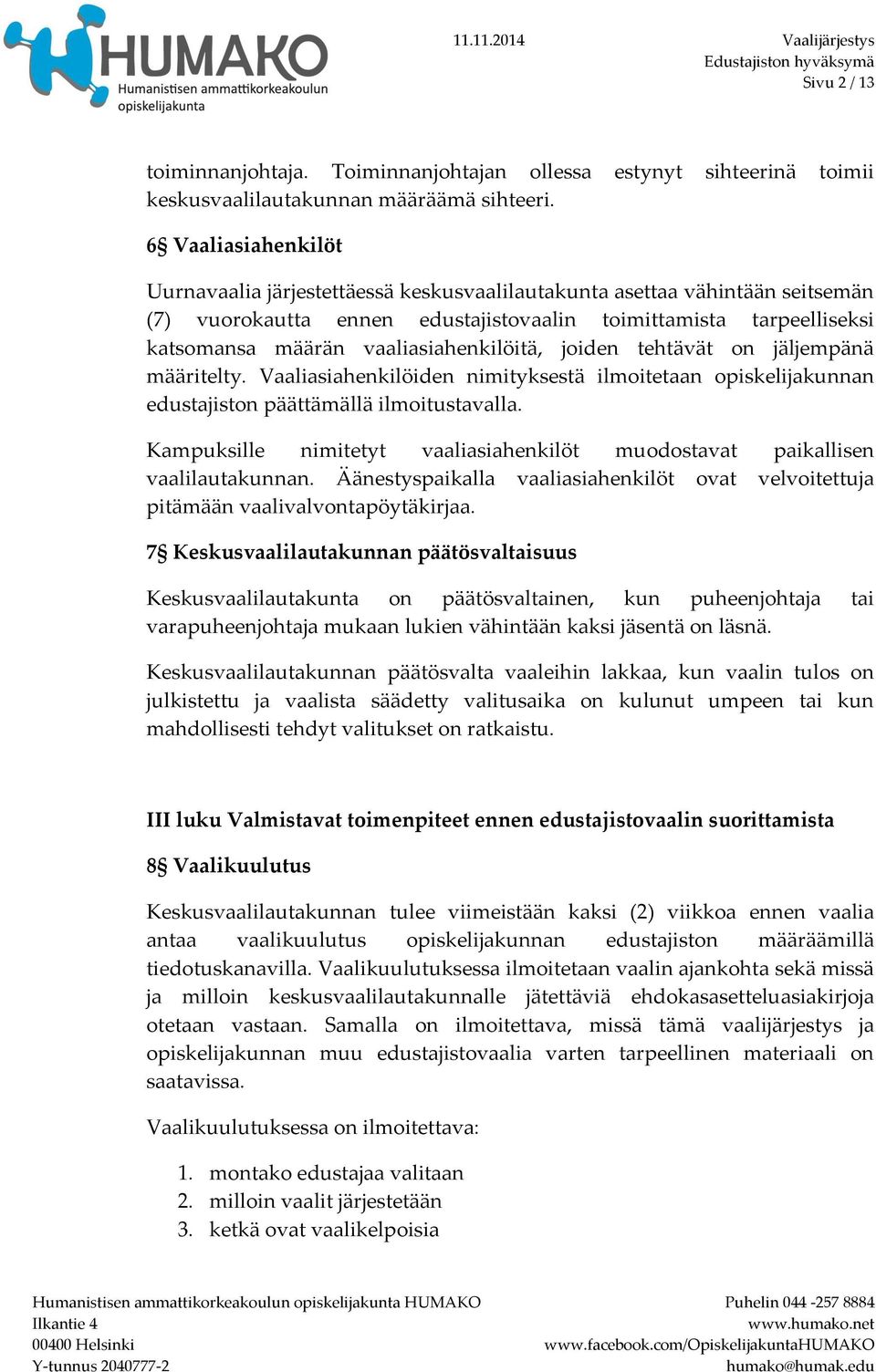 vaaliasiahenkilöitä, joiden tehtävät on jäljempänä määritelty. Vaaliasiahenkilöiden nimityksestä ilmoitetaan opiskelijakunnan edustajiston päättämällä ilmoitustavalla.