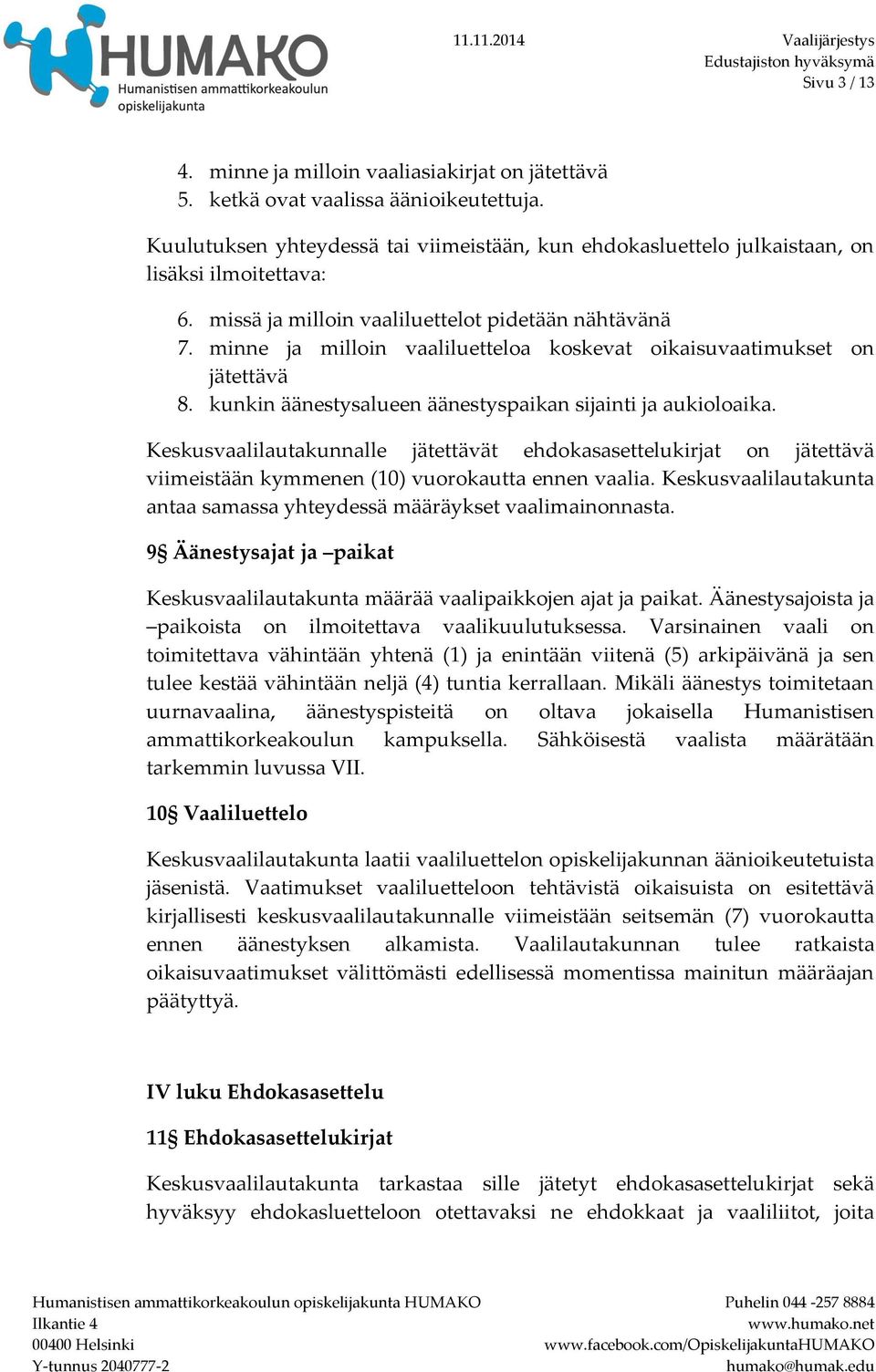 minne ja milloin vaaliluetteloa koskevat oikaisuvaatimukset on jätettävä 8. kunkin äänestysalueen äänestyspaikan sijainti ja aukioloaika.