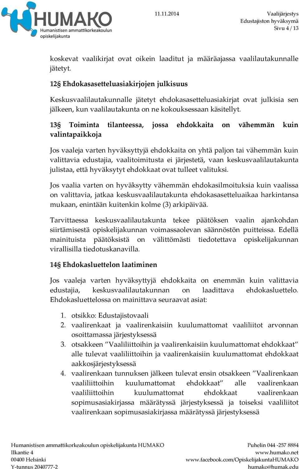 13 Toiminta tilanteessa, jossa ehdokkaita on vähemmän kuin valintapaikkoja Jos vaaleja varten hyväksyttyjä ehdokkaita on yhtä paljon tai vähemmän kuin valittavia edustajia, vaalitoimitusta ei