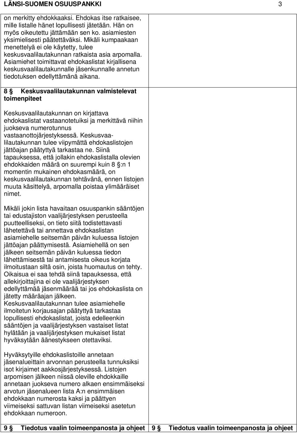 Asiamiehet toimittavat ehdokaslistat kirjallisena keskusvaalilautakunnalle jäsenkunnalle annetun tiedotuksen edellyttämänä aikana.