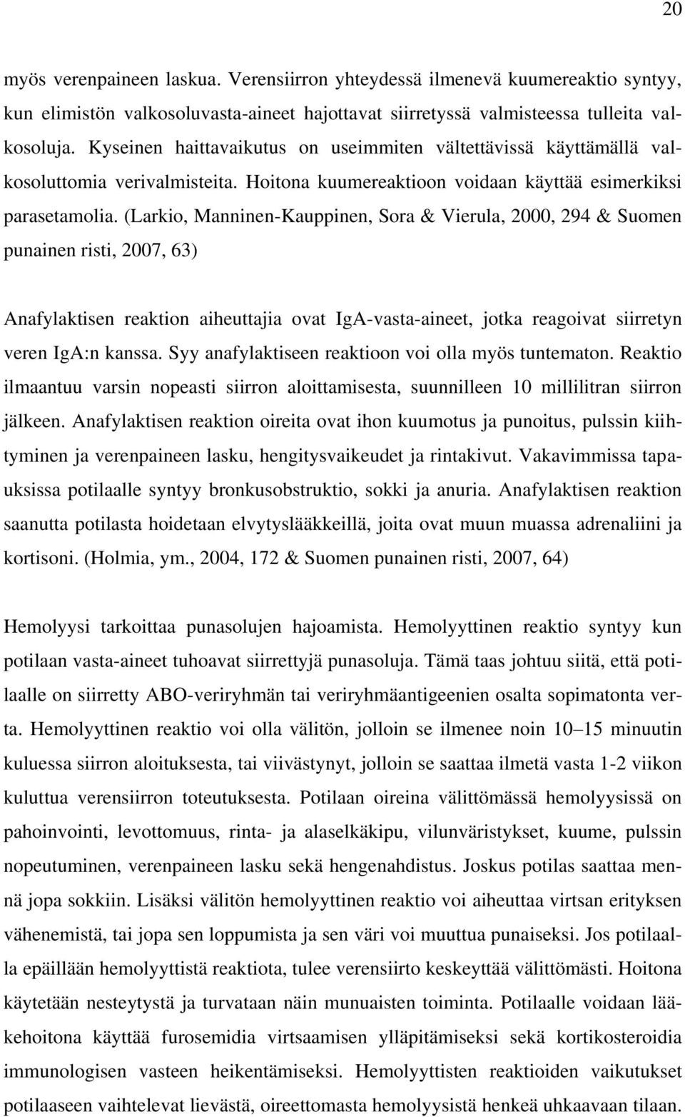 (Larkio, Manninen-Kauppinen, Sora & Vierula, 2000, 294 & Suomen punainen risti, 2007, 63) Anafylaktisen reaktion aiheuttajia ovat IgA-vasta-aineet, jotka reagoivat siirretyn veren IgA:n kanssa.