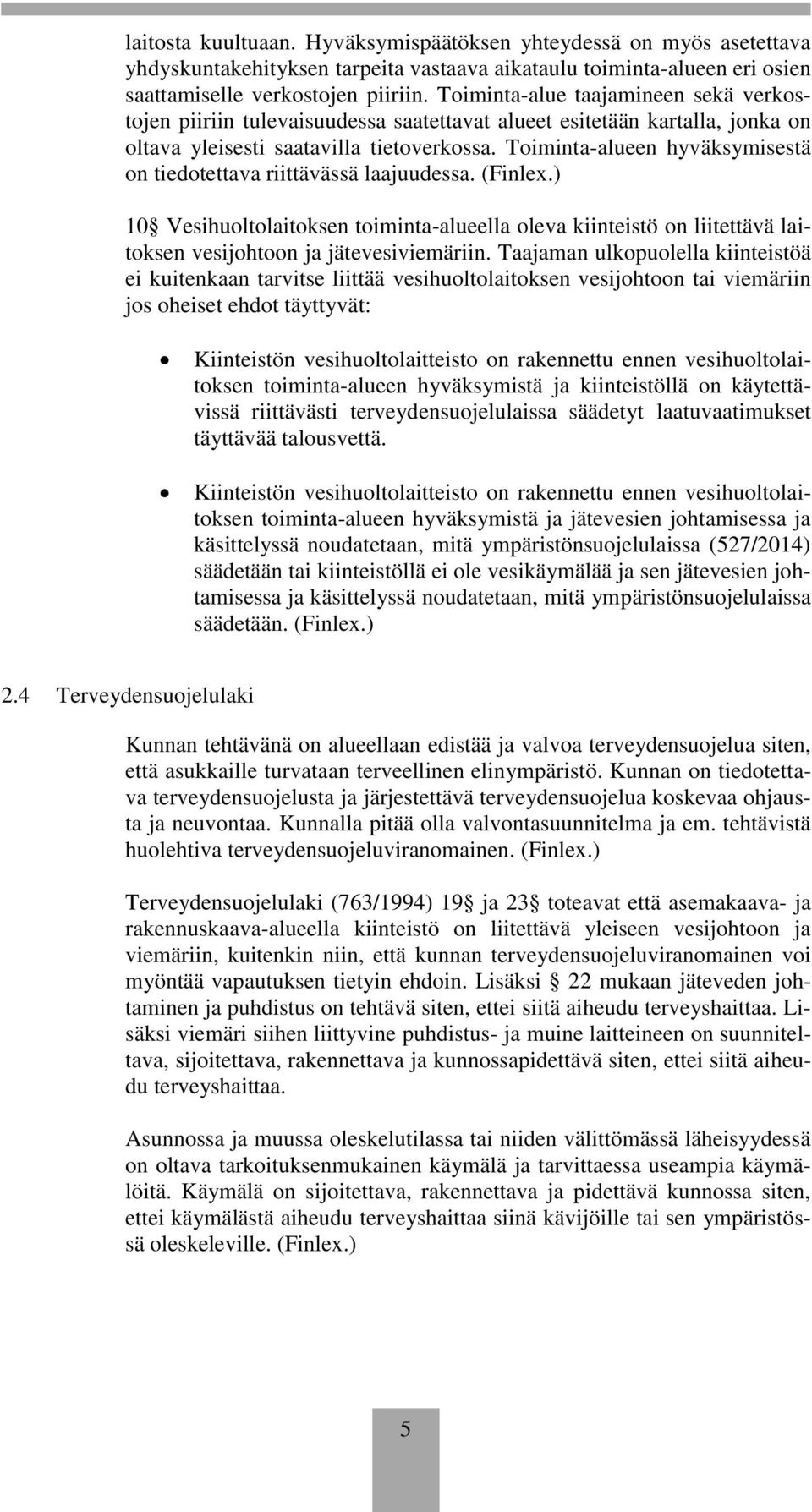 Toiminta-alueen hyväksymisestä on tiedotettava riittävässä laajuudessa. (Finlex.) 0 Vesihuoltolaitoksen toiminta-alueella oleva kiinteistö on liitettävä laitoksen vesijohtoon ja jätevesiviemäriin.