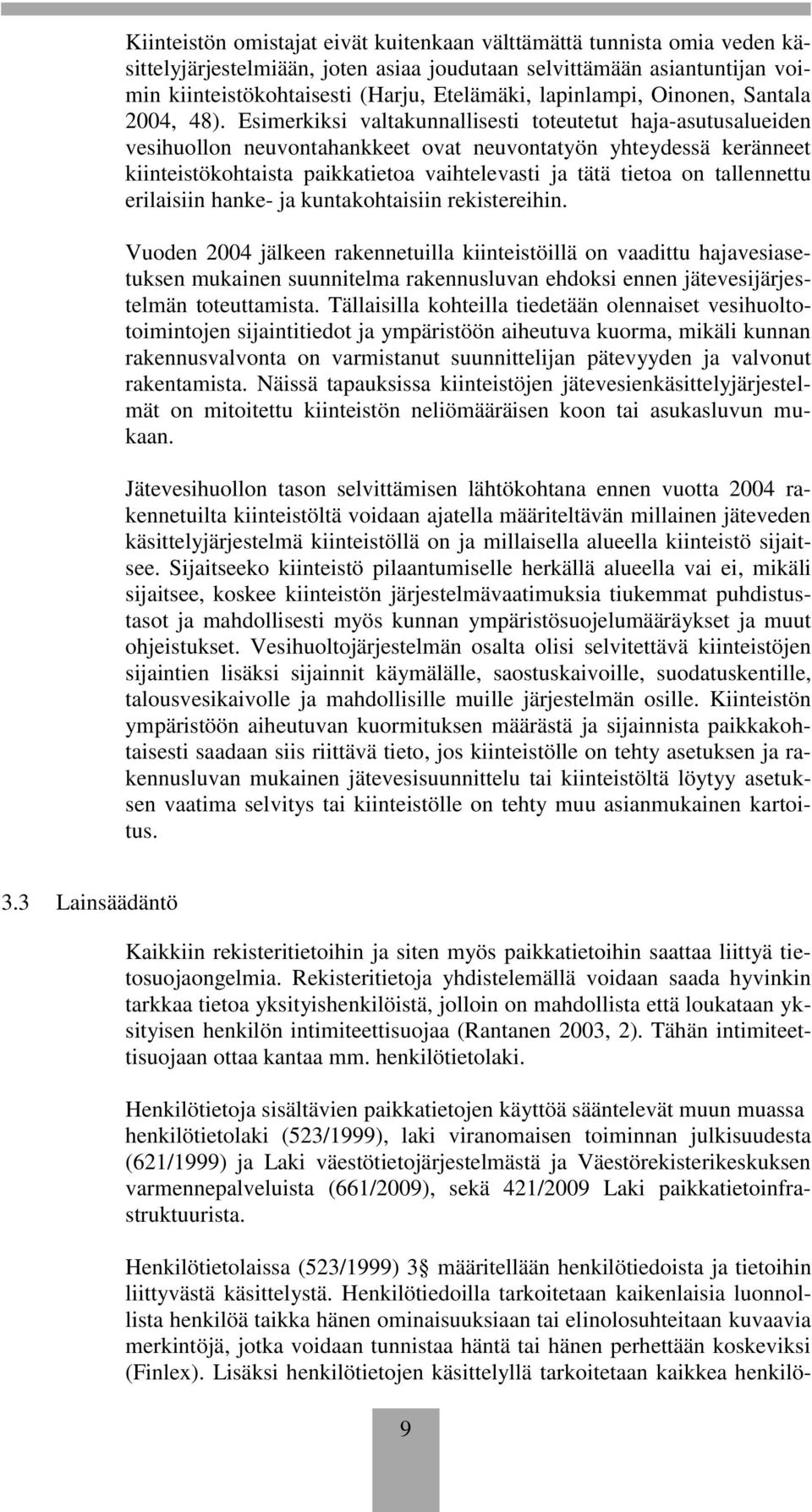 Esimerkiksi valtakunnallisesti toteutetut haja-asutusalueiden vesihuollon neuvontahankkeet ovat neuvontatyön yhteydessä keränneet kiinteistökohtaista paikkatietoa vaihtelevasti ja tätä tietoa on