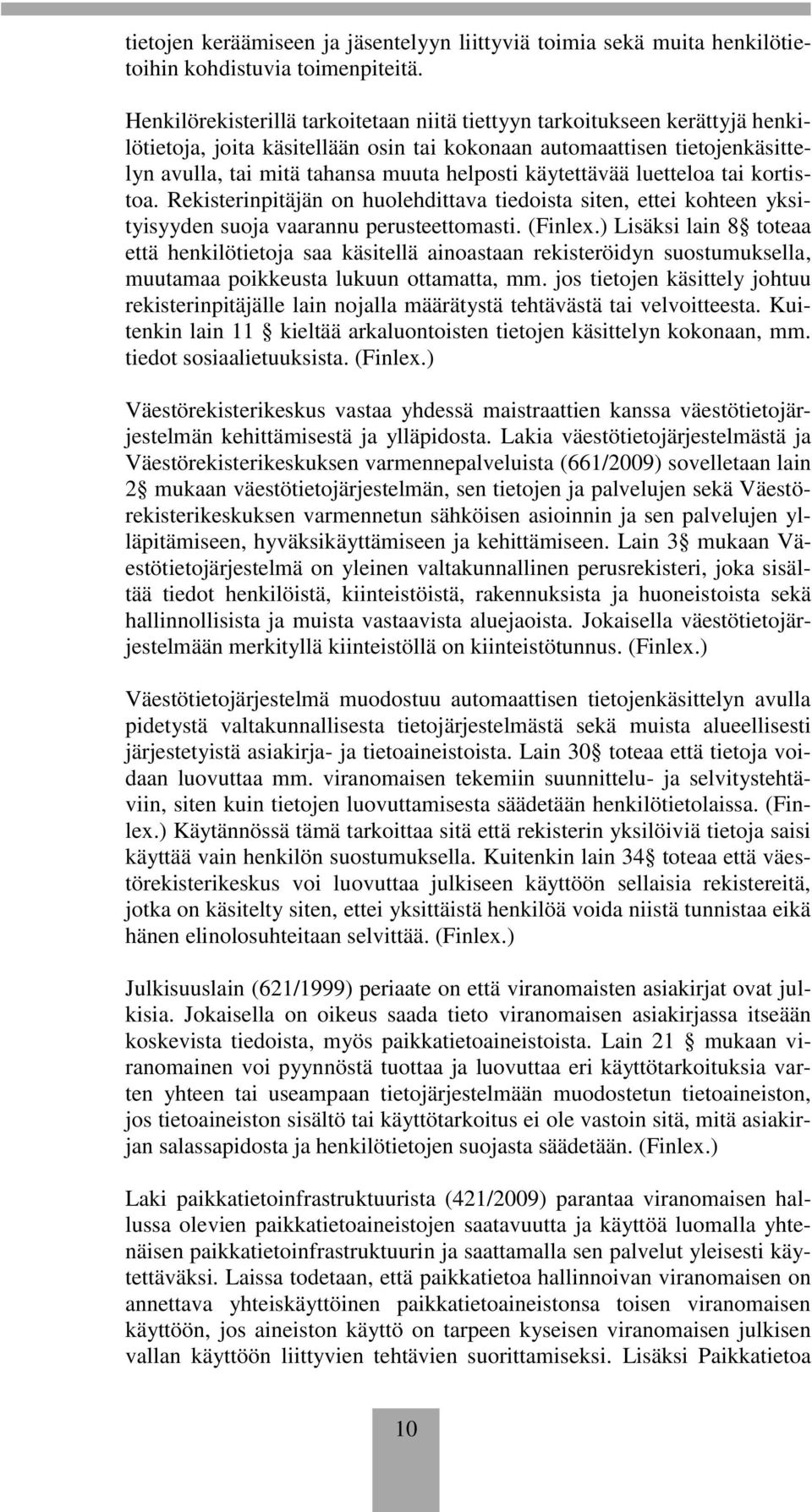 käytettävää luetteloa tai kortistoa. Rekisterinpitäjän on huolehdittava tiedoista siten, ettei kohteen yksityisyyden suoja vaarannu perusteettomasti. (Finlex.