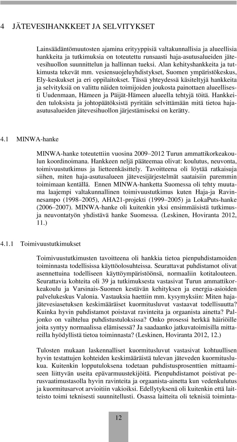 Tässä yhteydessä käsiteltyjä hankkeita ja selvityksiä on valittu näiden toimijoiden joukosta painottaen alueellisesti Uudenmaan, Hämeen ja Päijät-Hämeen alueella tehtyjä töitä.