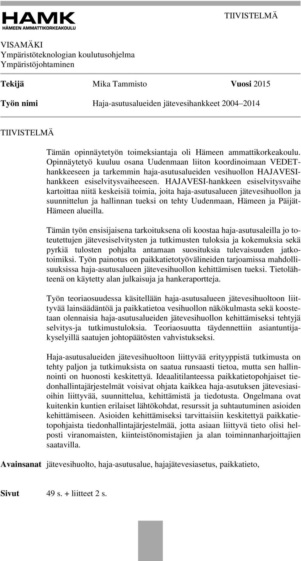 Opinnäytetyö kuuluu osana Uudenmaan liiton koordinoimaan VEDEThankkeeseen ja tarkemmin haja-asutusalueiden vesihuollon HAJAVESIhankkeen esiselvitysvaiheeseen.