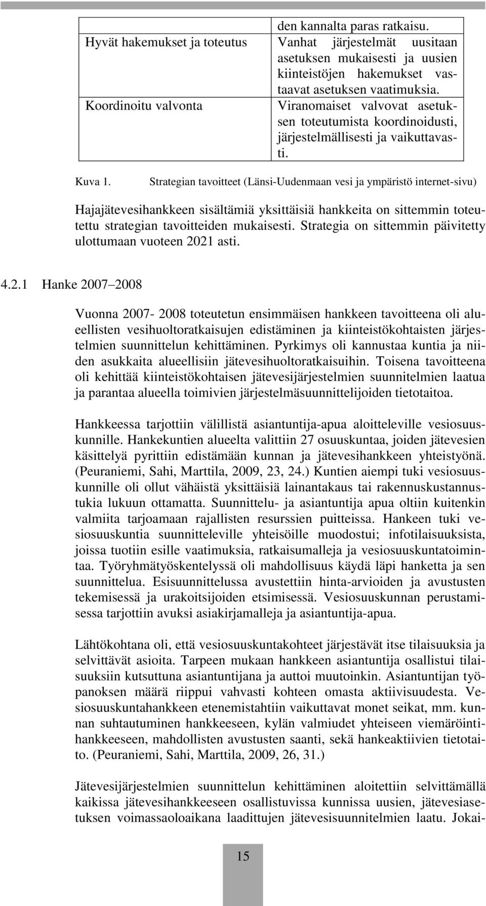 Strategian tavoitteet (Länsi-Uudenmaan vesi ja ympäristö internet-sivu) Hajajätevesihankkeen sisältämiä yksittäisiä hankkeita on sittemmin toteutettu strategian tavoitteiden mukaisesti.