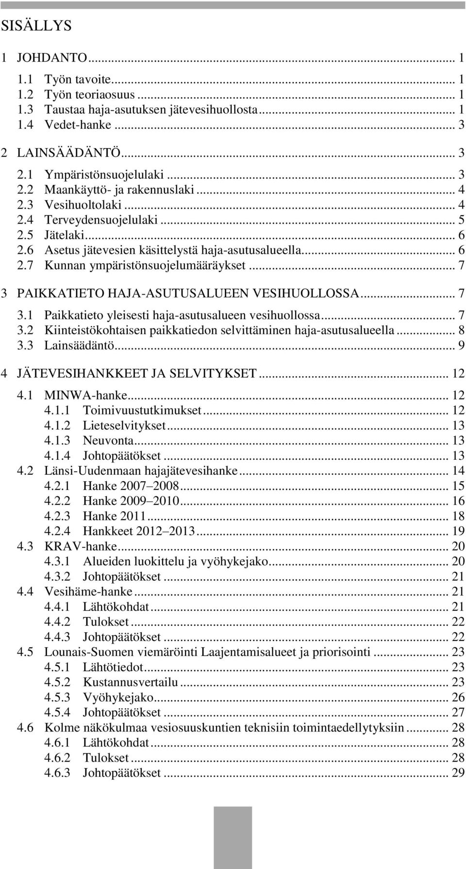 .. 7 3 PAIKKATIETO HAJA-ASUTUSALUEEN VESIHUOLLOSSA... 7 3. Paikkatieto yleisesti haja-asutusalueen vesihuollossa... 7 3.2 Kiinteistökohtaisen paikkatiedon selvittäminen haja-asutusalueella... 8 3.