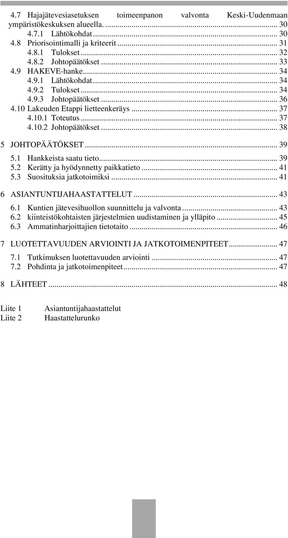 .. 38 5 JOHTOPÄÄTÖKSET... 39 5. Hankkeista saatu tieto... 39 5.2 Kerätty ja hyödynnetty paikkatieto... 4 5.3 Suosituksia jatkotoimiksi... 4 6 ASIANTUNTIJAHAASTATTELUT... 43 6.