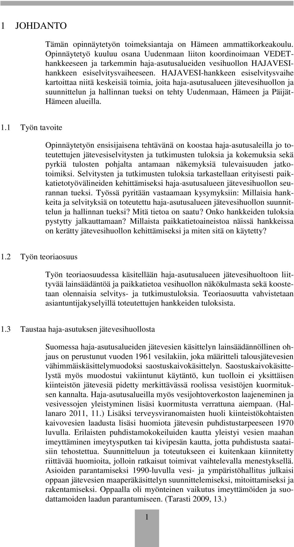 HAJAVESI-hankkeen esiselvitysvaihe kartoittaa niitä keskeisiä toimia, joita haja-asutusalueen jätevesihuollon ja suunnittelun ja hallinnan tueksi on tehty Uudenmaan, Hämeen ja Päijät- Hämeen alueilla.