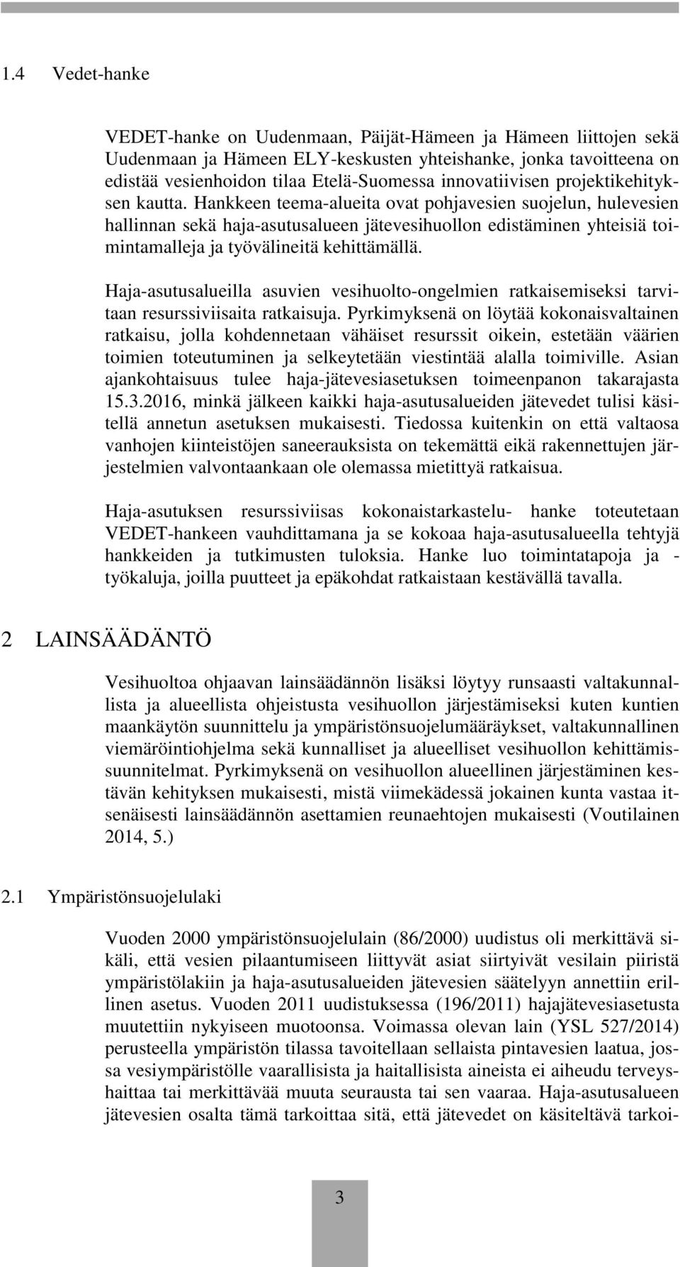 Hankkeen teema-alueita ovat pohjavesien suojelun, hulevesien hallinnan sekä haja-asutusalueen jätevesihuollon edistäminen yhteisiä toimintamalleja ja työvälineitä kehittämällä.