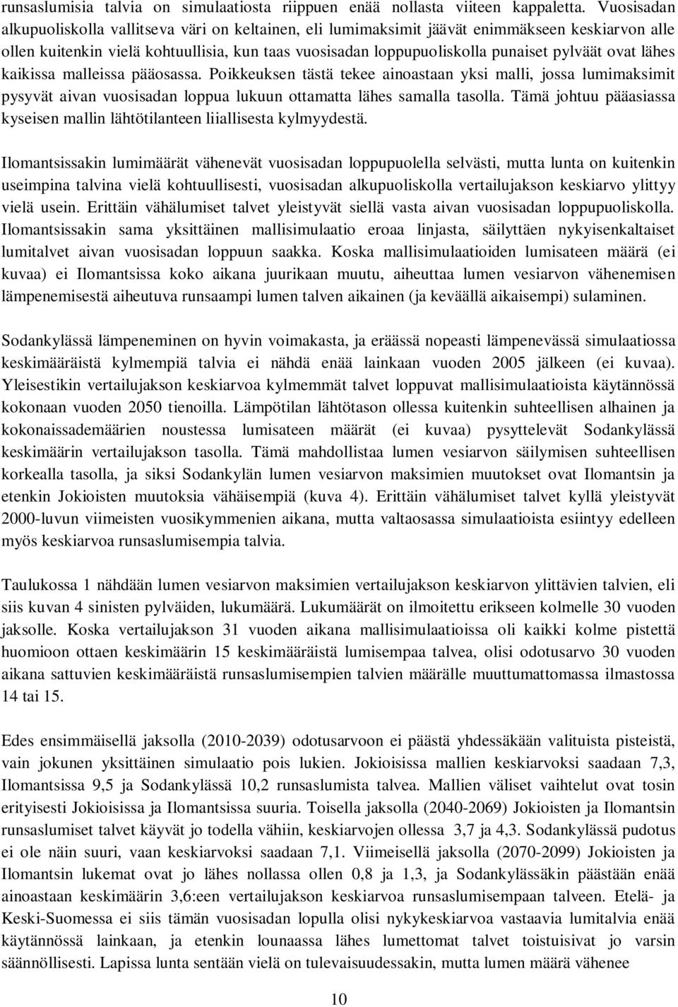 ovat lähes kaikissa malleissa pääosassa. Poikkeuksen tästä tekee ainoastaan yksi malli, jossa lumimaksimit pysyvät aivan vuosisadan loppua lukuun ottamatta lähes samalla tasolla.