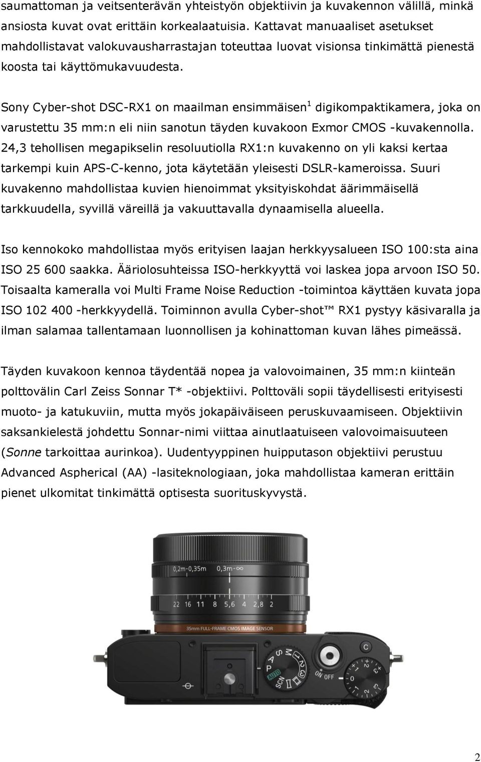 Sony Cyber-shot DSC-RX1 on maailman ensimmäisen 1 digikompaktikamera, joka on varustettu 35 mm:n eli niin sanotun täyden kuvakoon Exmor CMOS -kuvakennolla.