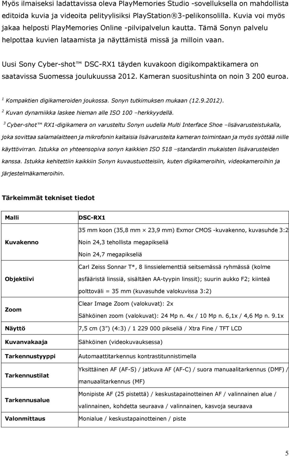 Uusi Sony Cyber-shot DSC-RX1 täyden kuvakoon digikompaktikamera on saatavissa Suomessa joulukuussa 2012. Kameran suositushinta on noin 3 200 euroa. 1 Kompaktien digikameroiden joukossa.