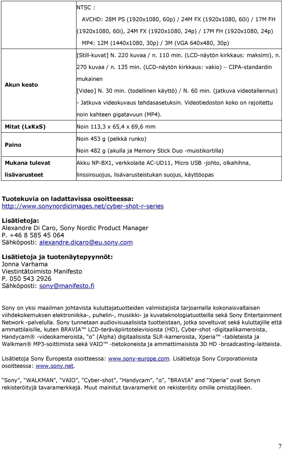 (todellinen käyttö) / N. 60 min. (jatkuva videotallennus) - Jatkuva videokuvaus tehdasasetuksin. Videotiedoston koko on rajoitettu noin kahteen gigatavuun (MP4).