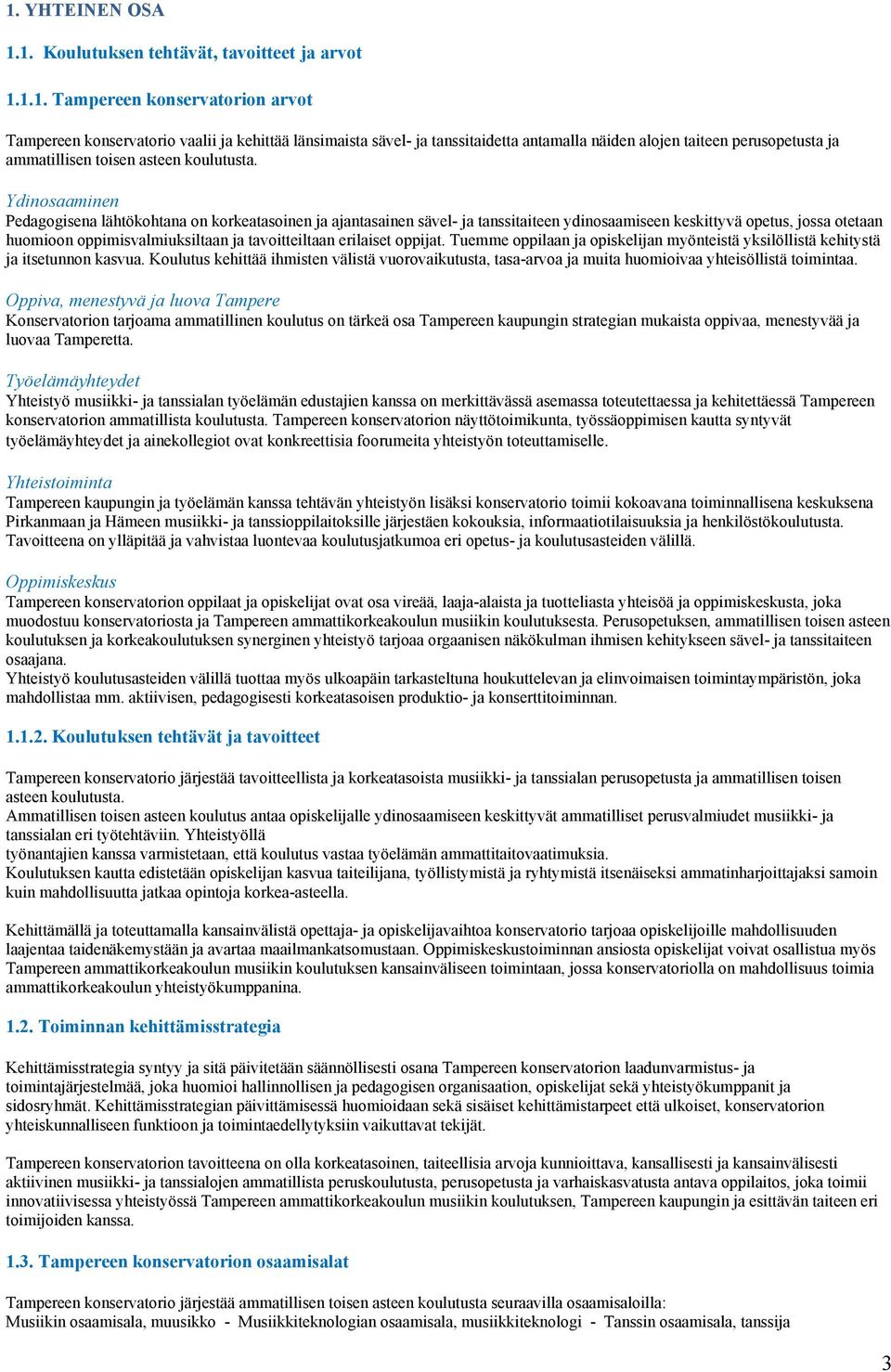 Ydinosaaminen Pedagogisena lähtökohtana on korkeatasoinen ja ajantasainen sävel- ja tanssitaiteen ydinosaamiseen keskittyvä opetus, jossa otetaan huomioon oppimisvalmiuksiltaan ja tavoitteiltaan