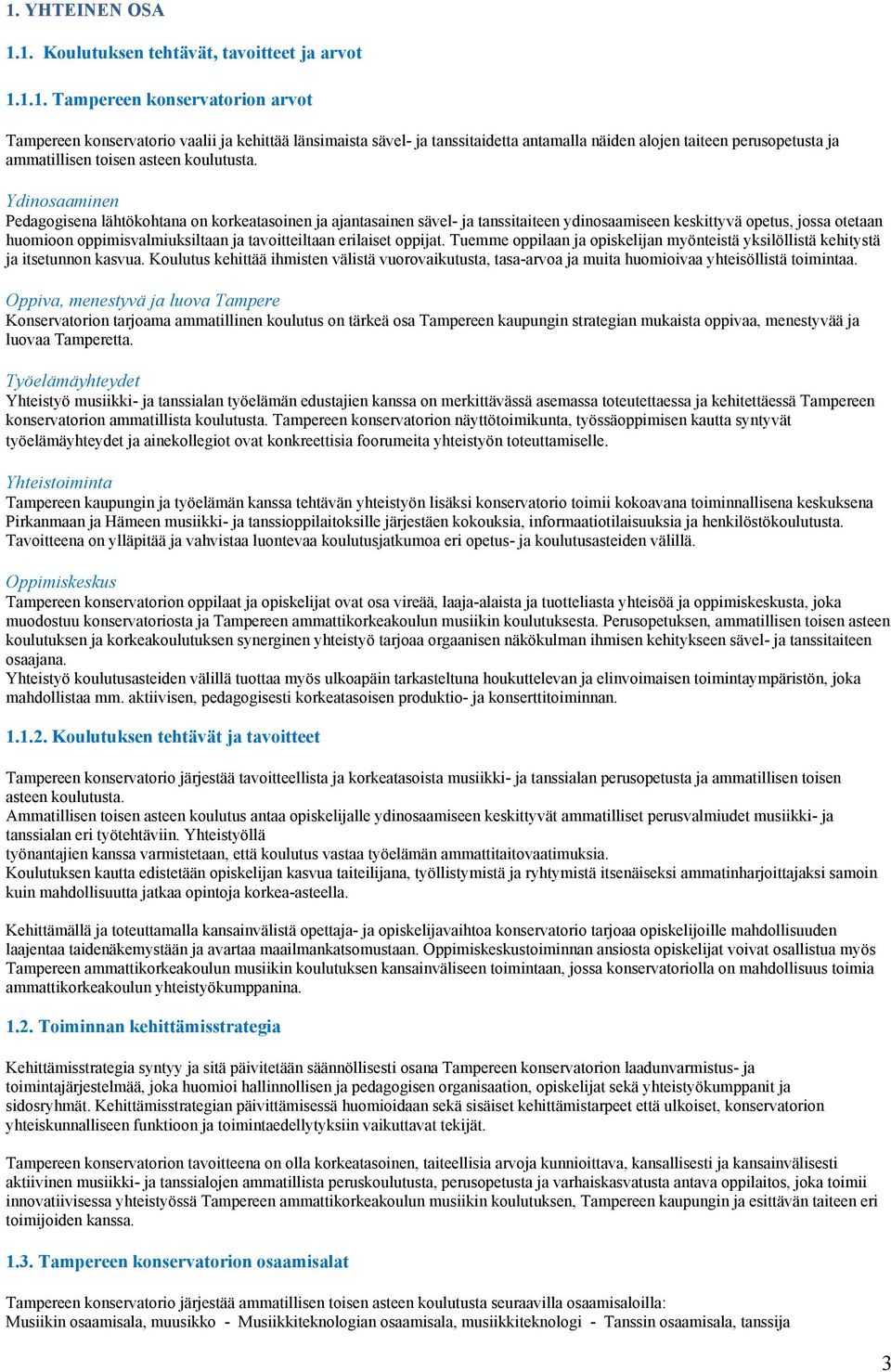 Ydinosaaminen Pedagogisena lähtökohtana on korkeatasoinen ja ajantasainen sävel- ja tanssitaiteen ydinosaamiseen keskittyvä opetus, jossa otetaan huomioon oppimisvalmiuksiltaan ja tavoitteiltaan