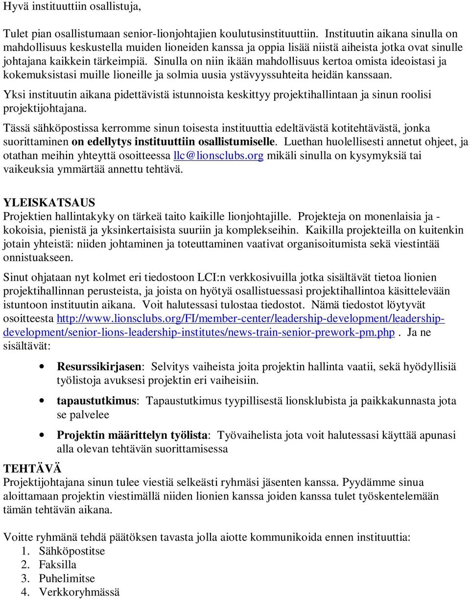 Sinulla on niin ikään mahdollisuus kertoa omista ideoistasi ja kokemuksistasi muille lioneille ja solmia uusia ystävyyssuhteita heidän kanssaan.