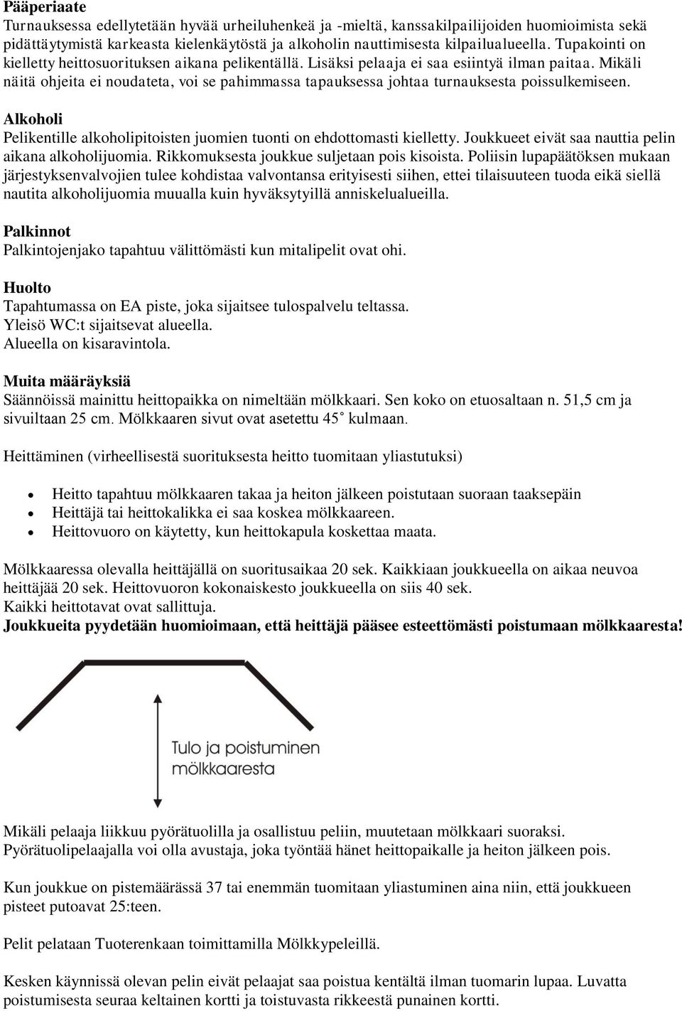 Mikäli näitä ohjeita ei noudateta, voi se pahimmassa tapauksessa johtaa turnauksesta poissulkemiseen. Alkoholi Pelikentille alkoholipitoisten juomien tuonti on ehdottomasti kielletty.