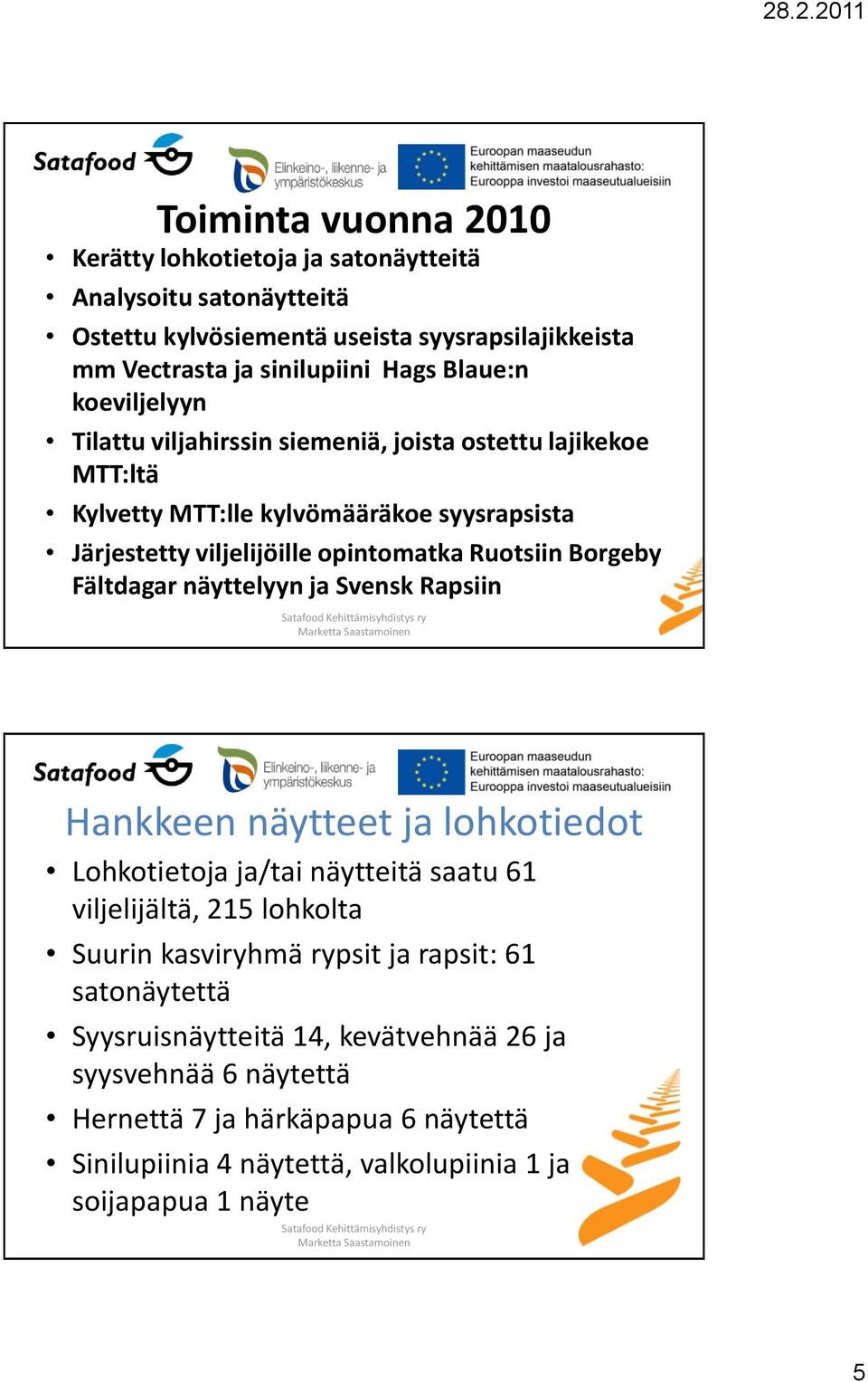 Fältdagar näyttelyyn ja Svensk Rapsiin Hankkeen näytteet ja lohkotiedot Lohkotietoja ja/tai näytteitä saatu 61 viljelijältä, 215 lohkolta Suurin kasviryhmä rypsit ja rapsit: