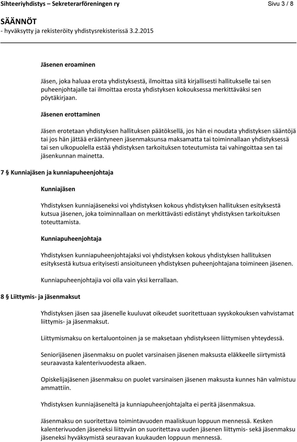 Jäsenen erottaminen Jäsen erotetaan yhdistyksen hallituksen päätöksellä, jos hän ei noudata yhdistyksen sääntöjä tai jos hän jättää erääntyneen jäsenmaksunsa maksamatta tai toiminnallaan