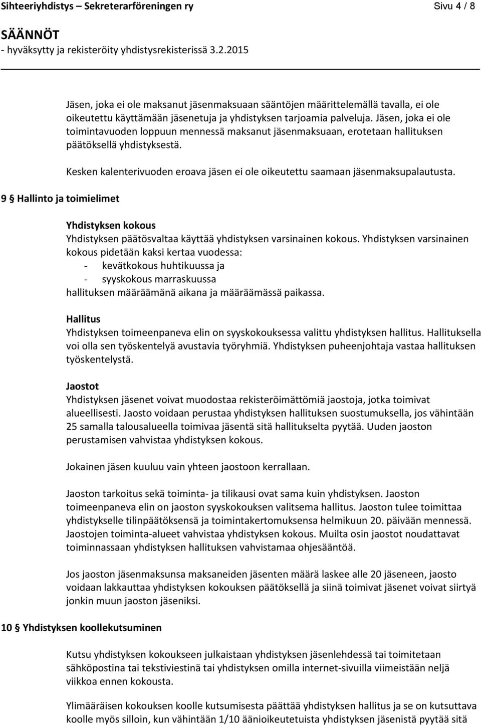 Kesken kalenterivuoden eroava jäsen ei ole oikeutettu saamaan jäsenmaksupalautusta. Yhdistyksen kokous Yhdistyksen päätösvaltaa käyttää yhdistyksen varsinainen kokous.