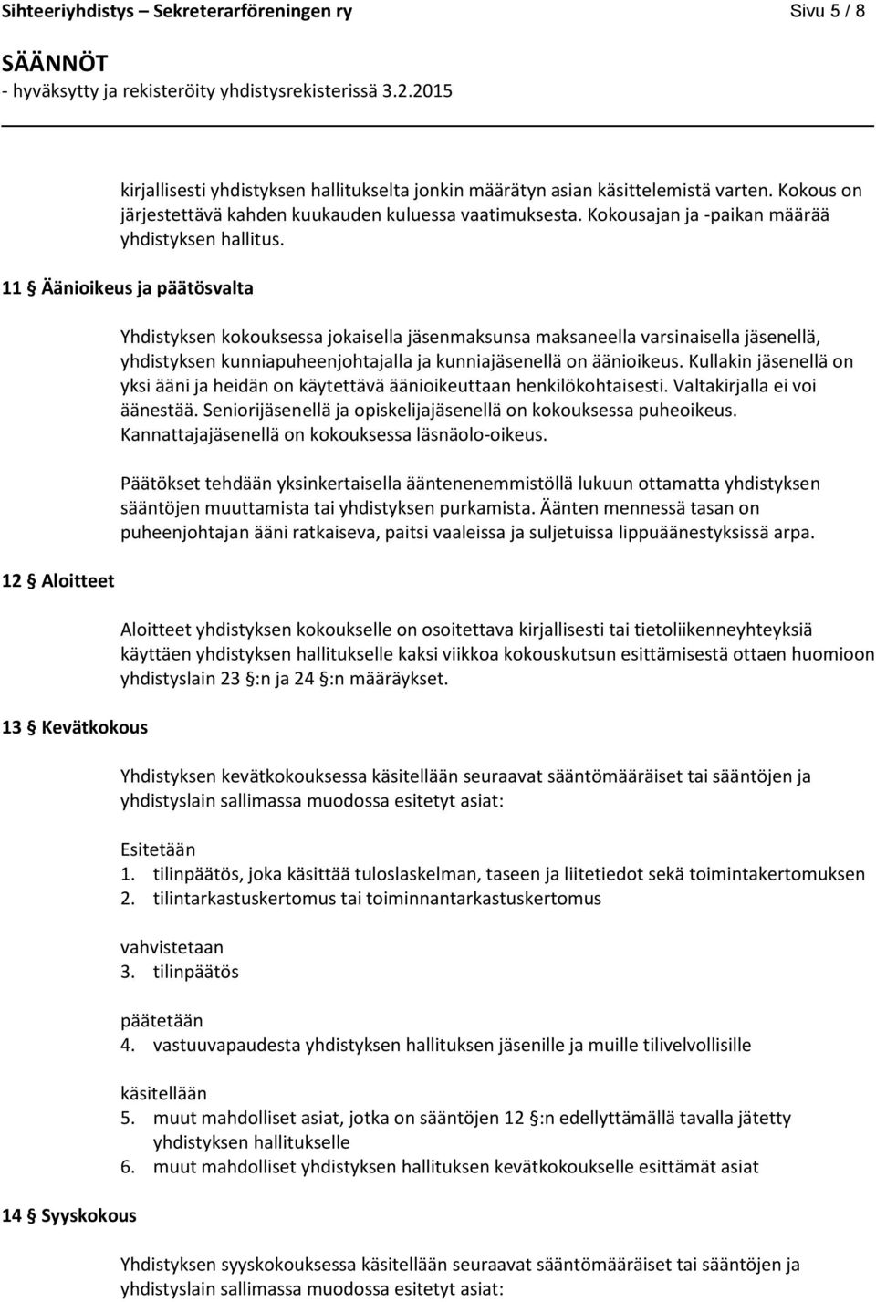 11 Äänioikeus ja päätösvalta 12 Aloitteet 13 Kevätkokous 14 Syyskokous Yhdistyksen kokouksessa jokaisella jäsenmaksunsa maksaneella varsinaisella jäsenellä, yhdistyksen kunniapuheenjohtajalla ja