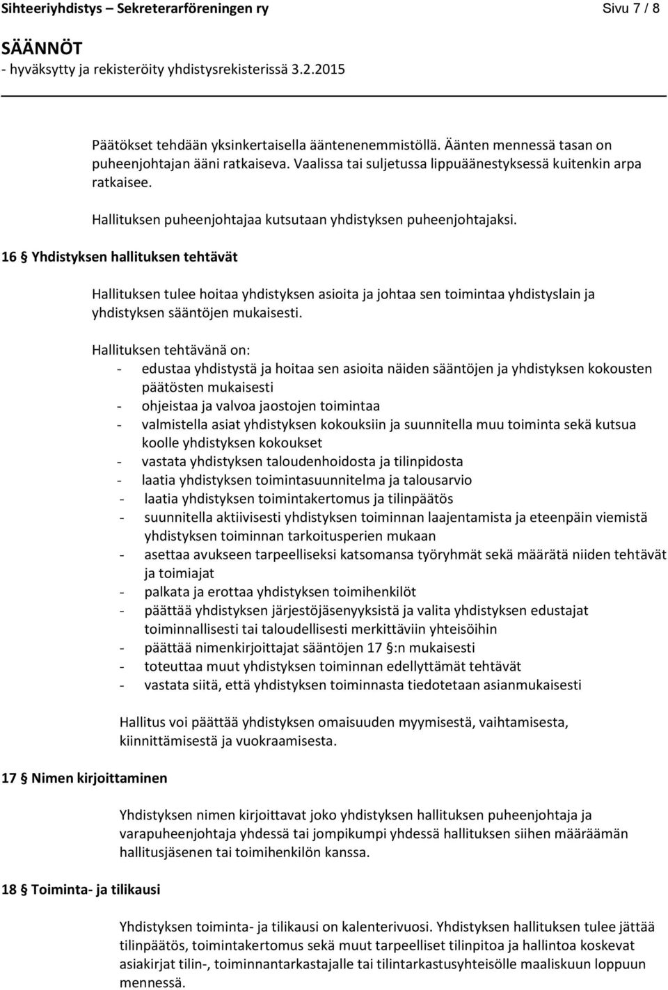 16 Yhdistyksen hallituksen tehtävät 17 Nimen kirjoittaminen 18 Toiminta- ja tilikausi Hallituksen tulee hoitaa yhdistyksen asioita ja johtaa sen toimintaa yhdistyslain ja yhdistyksen sääntöjen