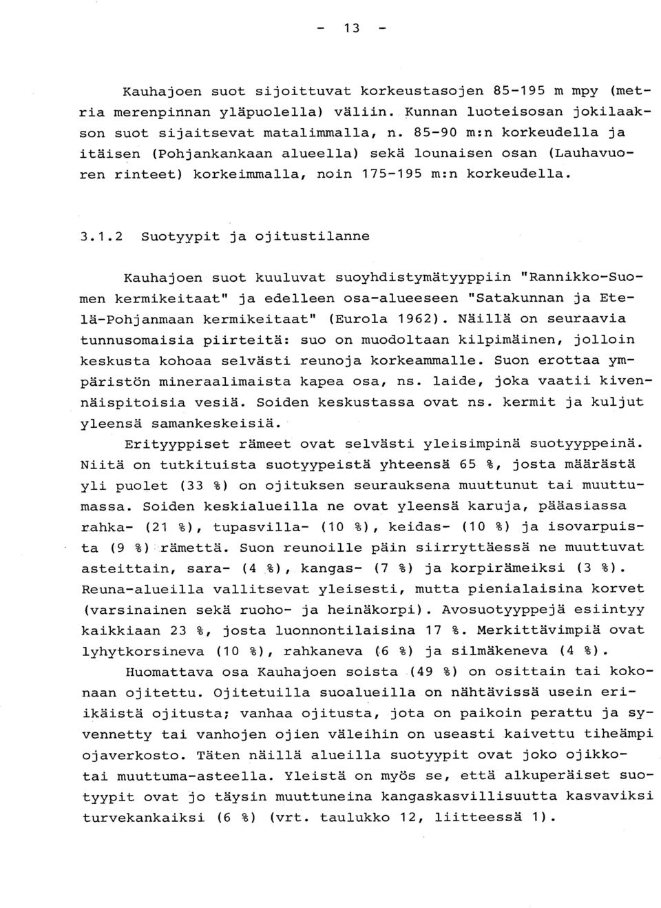 5-195 m :n korkeudella. 3.1.2 Suotyypit ja ojitustilann e Kauhajoen suot kuuluvat suoyhdistymätyyppiin "Rannikko-Suo - men kermikeitaat" ja edelleen osa-alueeseen "Satakunnan ja Ete - lä-pohjanmaan