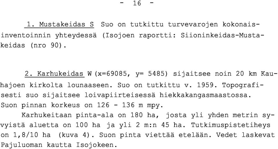 Topografi - sesti suo sijaitsee loivapiirteisessä hiekkakangasmaastossa. Suon pinnan korkeus on 126-136 m mpy.