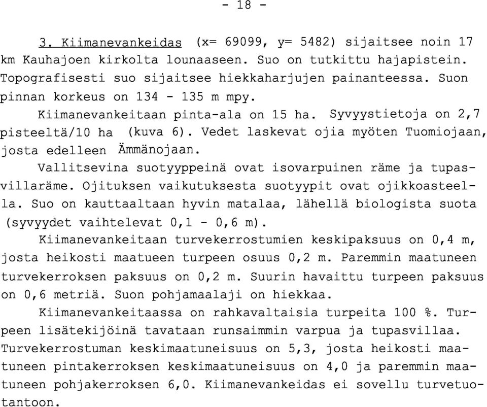 Vallitsevina suotyyppeinä ovat isovarpuinen räme ja tupasvillaräme. Ojituksen vaikutuksesta suotyypit ovat ojikkoasteella.