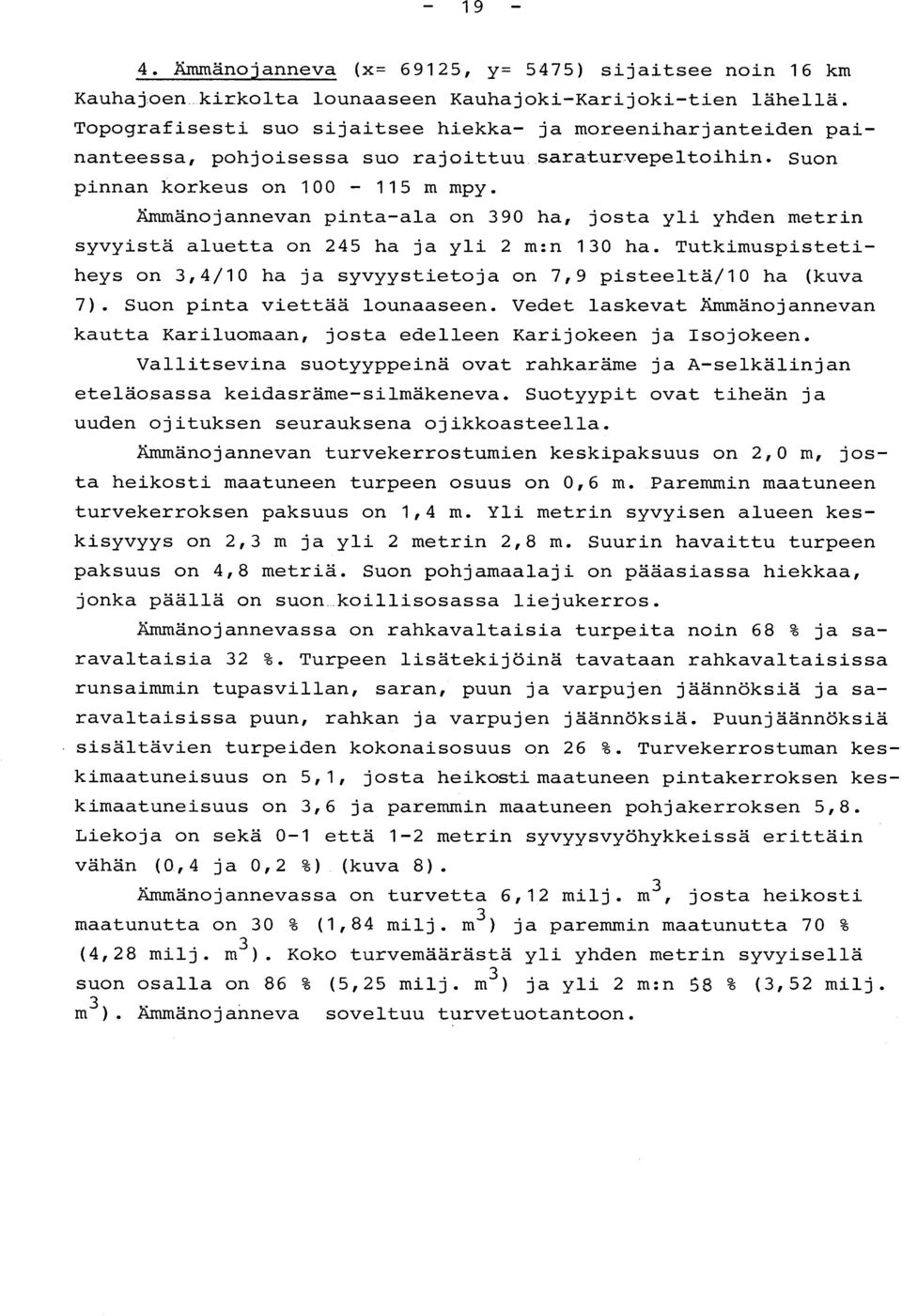 Ämmänojannevan pinta-ala on 390 ha, josta yli yhden metri n syvyistä aluetta on 245 ha ja yli 2 m :n 130 ha. Tutkimuspistetiheys on 3,4/10 ha ja syvyystietoja on 7,9 pisteeltä/10 ha (kuva 7).