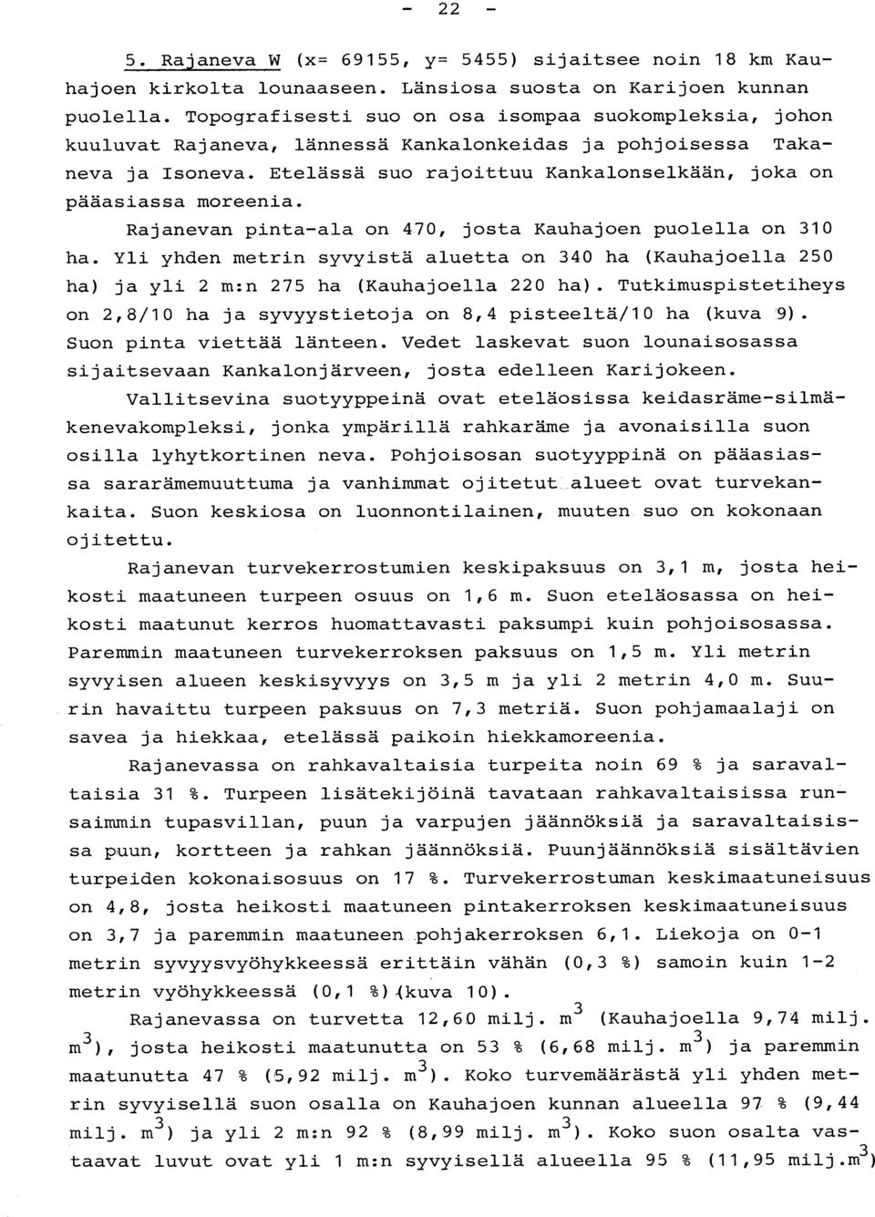 Etelässä suo rajoittuu Kankalonselkään, joka o n pääasiassa moreenia. Rajanevan pinta-ala on 470, josta Kauhajoen puolella on 31 0 ha.